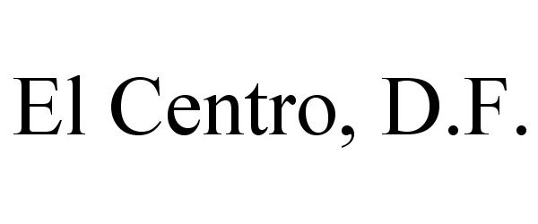  EL CENTRO, D.F.