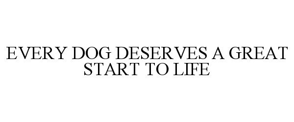  EVERY DOG DESERVES A GREAT START TO LIFE