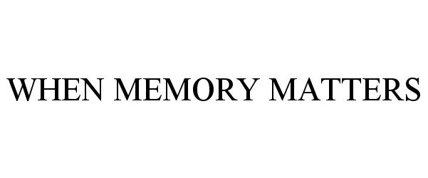  WHEN MEMORY MATTERS