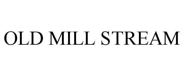Trademark Logo OLD MILL STREAM