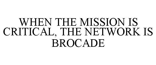  WHEN THE MISSION IS CRITICAL, THE NETWORK IS BROCADE