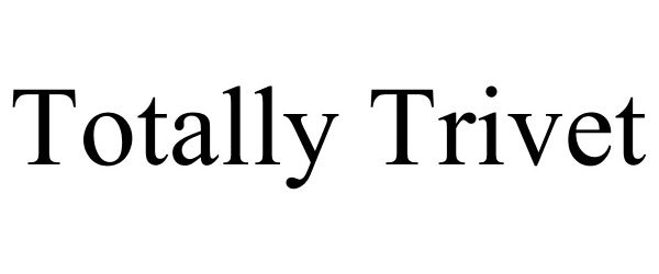Trademark Logo TOTALLY TRIVET