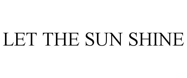 Trademark Logo LET THE SUN SHINE