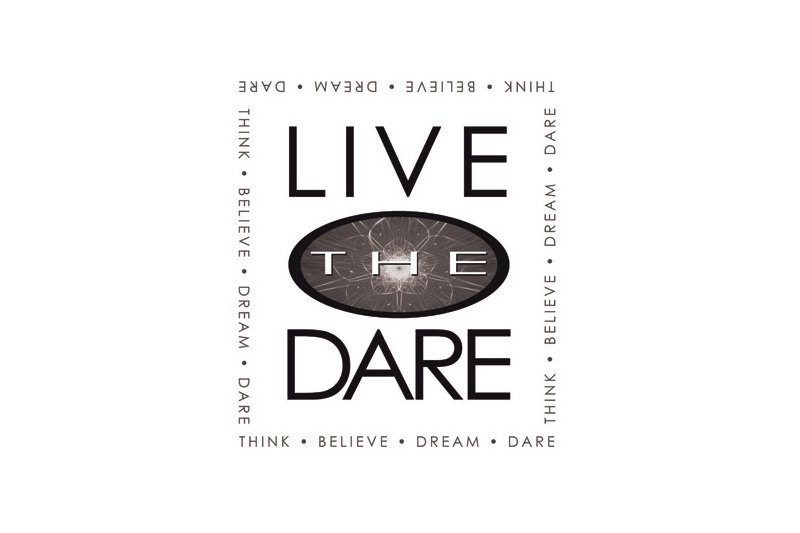  LIVE THE DARE, THINK, BELIEVE, DREAM, DARE