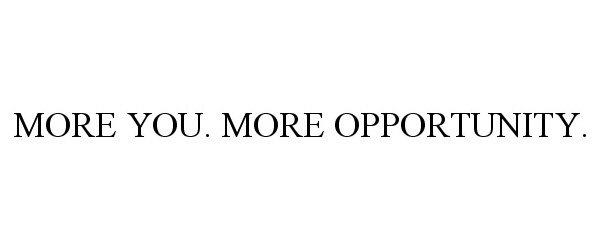  MORE YOU. MORE OPPORTUNITY.