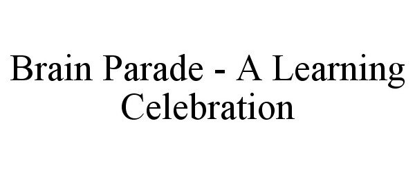 Trademark Logo BRAIN PARADE - A LEARNING CELEBRATION