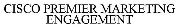 Trademark Logo CISCO PREMIER MARKETING ENGAGEMENT