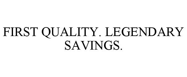 Trademark Logo FIRST QUALITY. LEGENDARY SAVINGS.