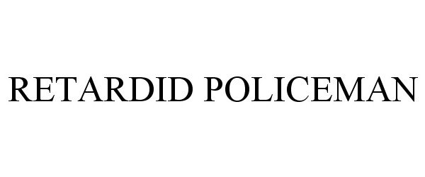 Trademark Logo RETARDID POLICEMAN