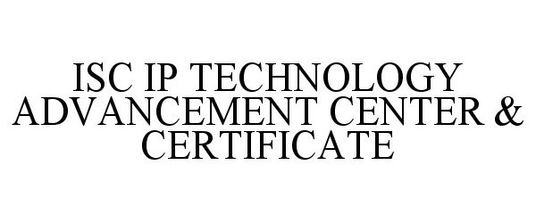  ISC IP TECHNOLOGY ADVANCEMENT CENTER &amp; CERTIFICATE
