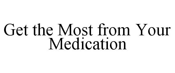  GET THE MOST FROM YOUR MEDICATION