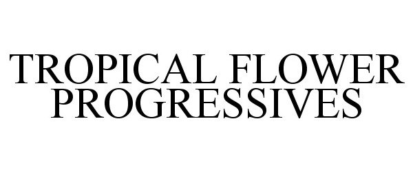 Trademark Logo TROPICAL FLOWER PROGRESSIVES