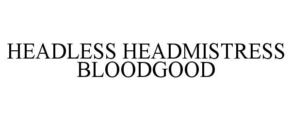  HEADLESS HEADMISTRESS BLOODGOOD