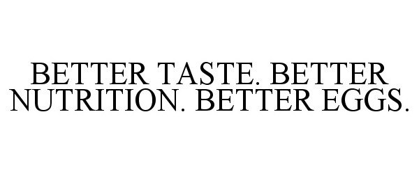  BETTER TASTE. BETTER NUTRITION. BETTER EGGS.