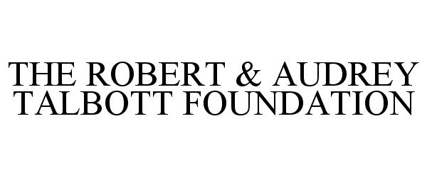  THE ROBERT &amp; AUDREY TALBOTT FOUNDATION