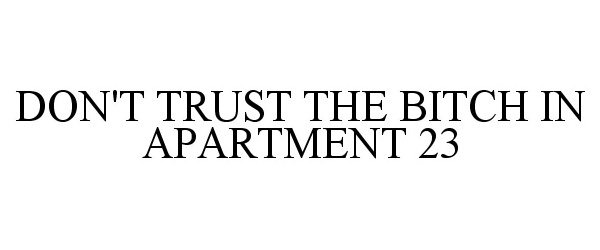  DON'T TRUST THE BITCH IN APARTMENT 23