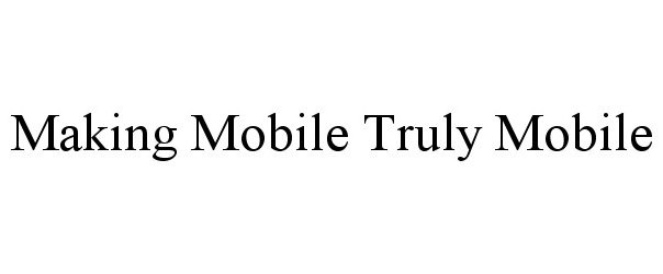 Trademark Logo MAKING MOBILE TRULY MOBILE