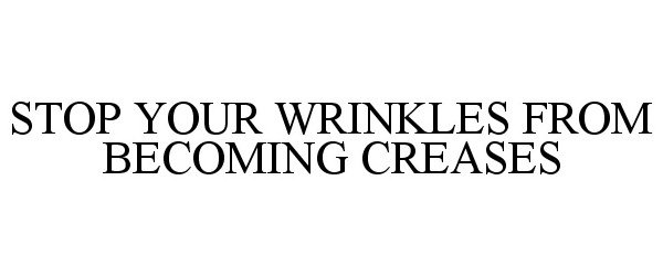  STOP YOUR WRINKLES FROM BECOMING CREASES