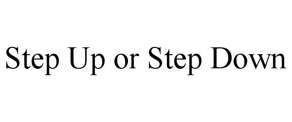 Trademark Logo STEP UP OR STEP DOWN