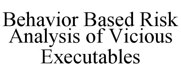  BEHAVIOR BASED RISK ANALYSIS OF VICIOUSE EXECUTABLES