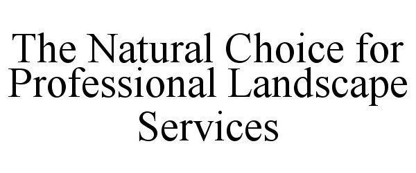  THE NATURAL CHOICE FOR PROFESSIONAL LANDSCAPE SERVICES