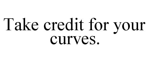  TAKE CREDIT FOR YOUR CURVES.