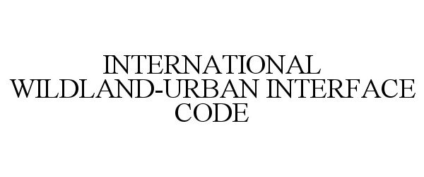  INTERNATIONAL WILDLAND-URBAN INTERFACE CODE