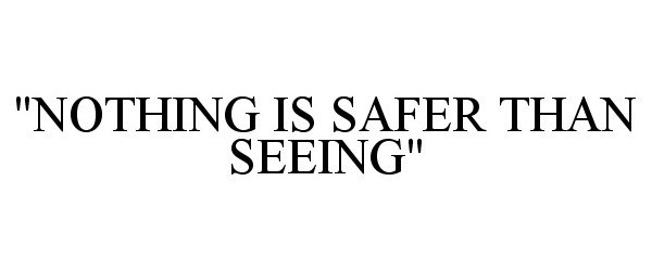  "NOTHING IS SAFER THAN SEEING"