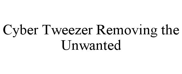  CYBER TWEEZER REMOVING THE UNWANTED