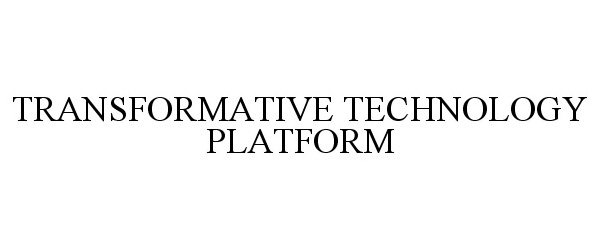 Trademark Logo TRANSFORMATIVE TECHNOLOGY PLATFORM