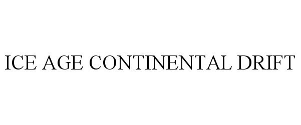 Trademark Logo ICE AGE CONTINENTAL DRIFT