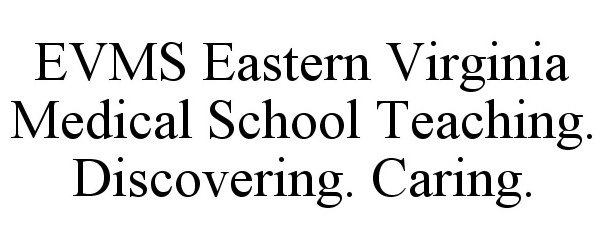  EVMS EASTERN VIRGINIA MEDICAL SCHOOL TEACHING. DISCOVERING. CARING.