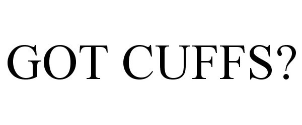  GOT CUFFS?