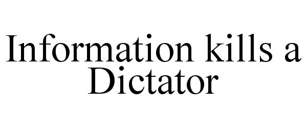 Trademark Logo INFORMATION KILLS A DICTATOR