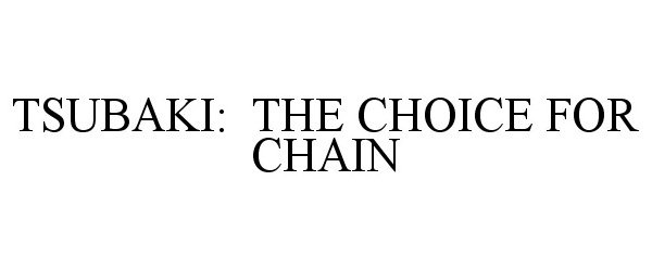 Trademark Logo TSUBAKI: THE CHOICE FOR CHAIN