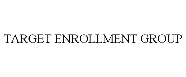  TARGET ENROLLMENT GROUP