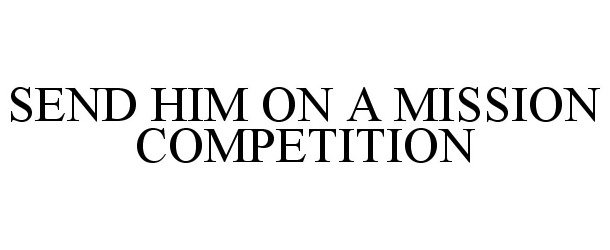 Trademark Logo SEND HIM ON A MISSION COMPETITION