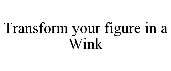 Trademark Logo TRANSFORM YOUR FIGURE IN A WINK