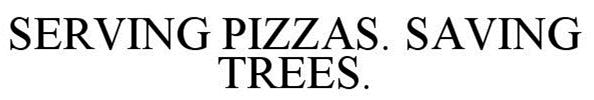  SERVING PIZZAS. SAVING TREES.