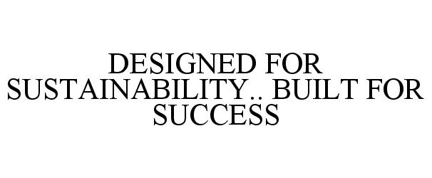  DESIGNED FOR SUSTAINABILITY.. BUILT FOR SUCCESS