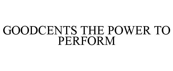  GOODCENTS THE POWER TO PERFORM