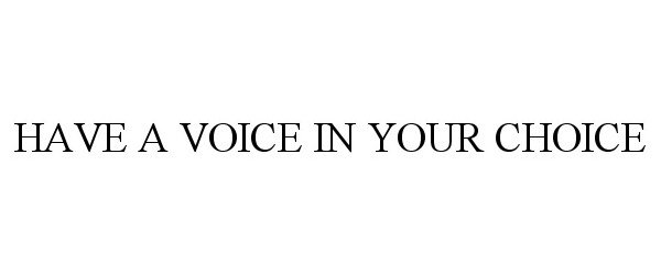  HAVE A VOICE IN YOUR CHOICE
