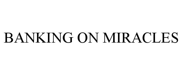 Trademark Logo BANKING ON MIRACLES