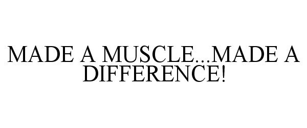  MADE A MUSCLE...MADE A DIFFERENCE!