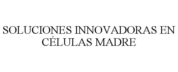 Trademark Logo SOLUCIONES INNOVADORAS EN CÉLULAS MADRE