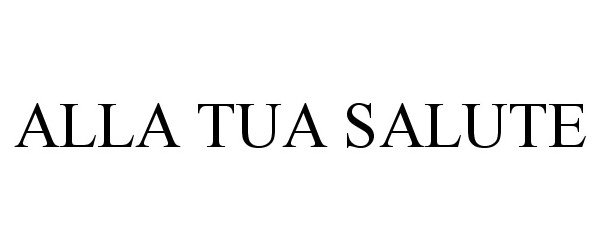 Trademark Logo ALLA TUA SALUTE