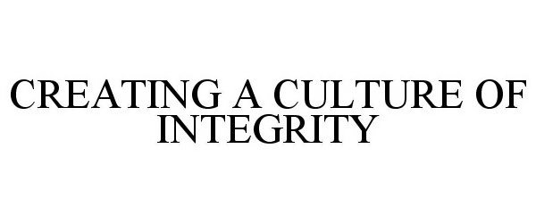  CREATING A CULTURE OF INTEGRITY