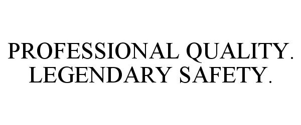 Trademark Logo PROFESSIONAL QUALITY. LEGENDARY SAFETY.
