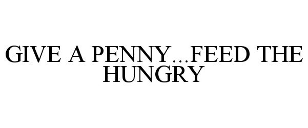 Trademark Logo GIVE A PENNY ... FEED THE HUNGRY