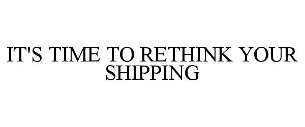  IT'S TIME TO RETHINK YOUR SHIPPING